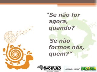 “Se não for
agora,
quando?
Se não
formos nós,
quem?”
 