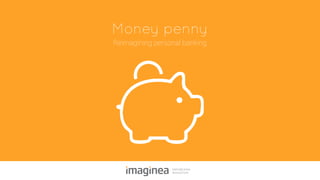 Reimagining personal banking
Money penny
 