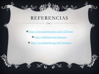 REFERENCIAS
 http://www.iniciativasnet.com/1250.htm
 http://definicion.de/internet/
 http://es.wikipedia.org/wiki/Internet
 