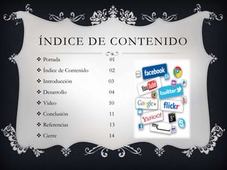 ÍNDICE DE CONTENIDO
 Portada 01
 Índice de Contenido 02
 Introducción 03
 Desarrollo 04
 Video 10
 Conclusión 11
 Referencias 13
 Cierre 14
 