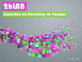 12/05/2014 1
Inmersión en Coaching de Equipos
2hLAB
 