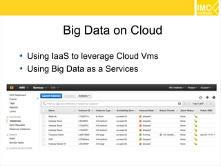 17
Big Data on Cloud
Using IaaS to leverage Cloud Vms
Using Big Data as a Services
 