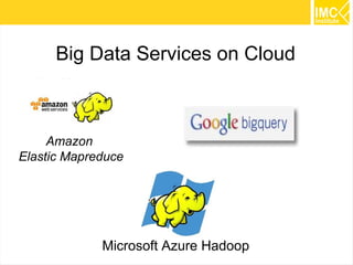 22
Big Data Services on Cloud
Amazon
Elastic Mapreduce
Microsoft Azure Hadoop
 
