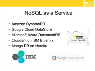 25
NoSQL as a Service
Amazon DynomoDB
Google Cloud DataStore
Microsoft Azure DocumentDB
Cloudant on IBM Bluemix.
Mongo DB ...