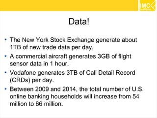 4
Data!
The New York Stock Exchange generate about
1TB of new trade data per day.
A commercial aircraft generates 3GB of f...