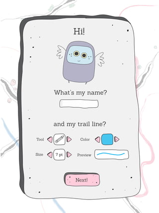 Hi!




       What’s my name?




       and my trail line?

Tool            Color



Size   7 pt    Preview




              Next!
 