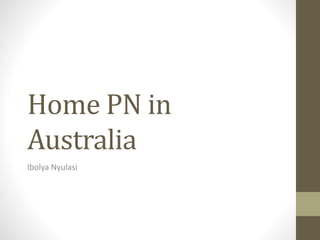 Home PN in
Australia
Ibolya Nyulasi
 