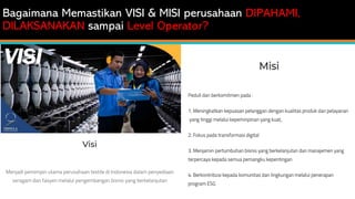 General Information
Bagaimana Memastikan VISI & MISI perusahaan DIPAHAMI,
DILAKSANAKAN sampai Level Operator?
 