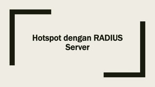 Hotspot dengan RADIUS
Server
 