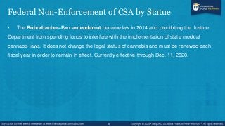 Federal Non-Enforcement of CSA by Statue
• The Rohrabacher–Farr amendment became law in 2014 and prohibiting the Justice
D...