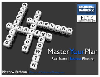 MasterYourPlan
Real Estate | Business Planning
Matthew Rathbun | Director of Professional Development
 
