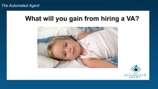 The Automated Agent
What will you gain from hiring a VA?
 