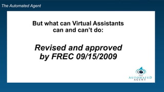 The Automated Agent
But what can Virtual Assistants
can and can’t do:
Revised and approved
by FREC 09/15/2009
 