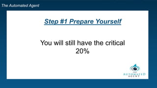 The Automated Agent
Step #1 Prepare Yourself
You will still have the critical
20%
 