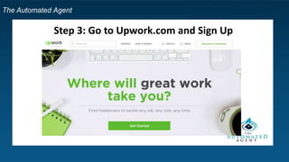 The Automated Agent
Step 3: Go to Upwork.com and Sign Up
 