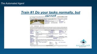 The Automated Agent
Train #1 Do your tasks normally, but
record
 