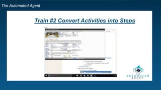 The Automated Agent
Train #2 Convert Activities into Steps
 