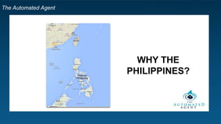 The Automated Agent
WHY THE
PHILIPPINES?
 