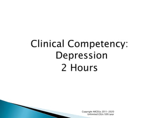 Clinical Competency: Depression 2 Hours Copyright AllCEUs 2011-2020  Unlimited CEUs $99/year 