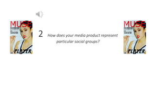 2 How does your media product represent
particular social groups?
 