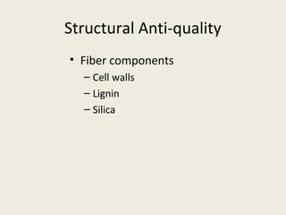 Structural Anti-quality
• Fiber components
  – Cell walls
  – Lignin
  – Silica
 