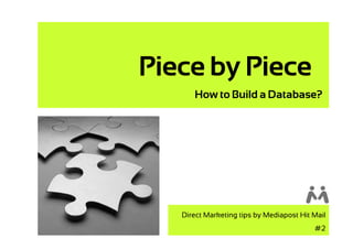 Piece by Piece
      How to Build a Database?




   Direct Marketing tips by Mediapost Hit Mail
                                          #2
 