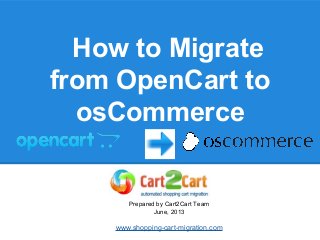 How to Migrate
from OpenCart to
osCommerce
Prepared by Cart2Cart Team
June, 2013
www.shopping-cart-migration.com
 