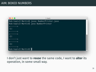 AIM: BOXED NUMBERS
35
I don’t just want to reuse the same code, I want to alter its
operation, in some small way.
 