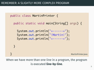 REMEMBER: A SLIGHTLY MORE COMPLEX PROGRAM
5
public class MartinPrinter {
public static void main(String[] args) {
System.o...
