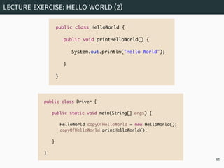 LECTURE EXERCISE: HELLO WORLD (2)
91
public class HelloWorld {
public void printHelloWorld() {
System.out.println("Hello W...