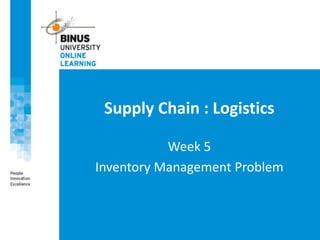 Supply Chain : Logistics
Week 5
Inventory Management Problem
 