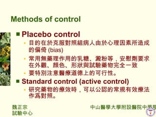 Methods of control Placebo control Ŀ춿˷սMɵƫ (bias) ßoˎõǡշ۵  οҪ^ɫΠcԇˎȫһ Ҫ؄eעtϵĿԡ Standard control (active control) оˎįЧrԹJĳҎЧա 