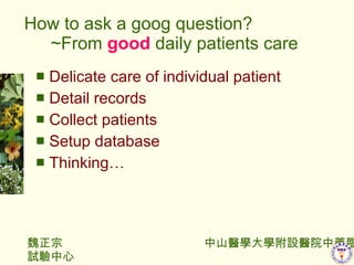 How to ask a goog question? ~From  good  daily patients care Delicate care of individual patient Detail records Collect patients Setup database Thinking 