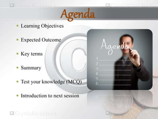 Agenda
 Learning Objectives
 Expected Outcome
 Key terms
 Summary
 Test your knowledge (MCQ)
 Introduction to next session
 
