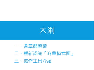 大綱
一、各章節導讀
二、重新認識「商業模式圖」
三、協作工具介紹
 
