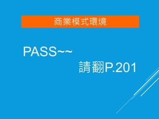 商業模式環境
PASS~~
請翻P.201
 