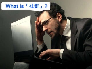 What is「社群」?
 