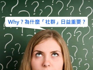 Why？為什麼「社群」日益重要？
 