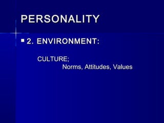 PERSONALITY


2. ENVIRONMENT:
CULTURE;
Norms, Attitudes, Values

 