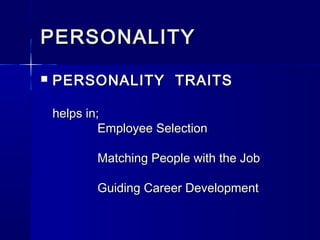 PERSONALITY


PERSONALITY TRAITS
helps in;
Employee Selection
Matching People with the Job
Guiding Career Development

 