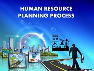 HUMAN RESOURCE
PLANNING PROCESS
HUMAN RESOURCE PLANNING
 