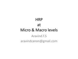 HRP
at
Micro & Macro levels
Aravind.T.S
aravindcanon@gmail.com
 