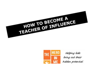 HOW TO BECOME A
TEACHER OF INFLUENCE
 