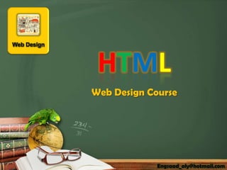 Web Design



              HTML
             Web Design Course




                          Engsaad_aly@hotmail.com
 