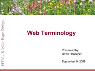 Web Terminology Presented by: Dawn Rauscher September 9, 2008 