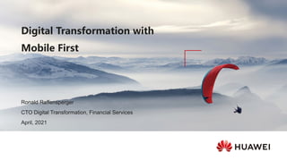 Digital Transformation with
Mobile First
Ronald Raffensperger
CTO Digital Transformation, Financial Services
April, 2021
 