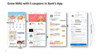 8
Grow MAU with E-coupons in Bank’s App
Life
Channel
Meal Vouchers
Nearby Starbucks
location
Phone no
Americano
Latte
Macc...