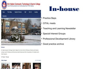 In-house
• Practice Baps

• CITAL meets

• Teaching and Learning Newsletter

• Special Interest Groups

• Professional Development Library

• Good practice archive
 
