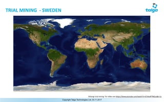 24Copyright Talga Technologies Ltd, 03.11.2017
Vittangi trial	mining. For	video	see	https://www.youtube.com/watch?v=G7dndP7NGco&t=1s
TRIAL	MINING		- SWEDEN
 