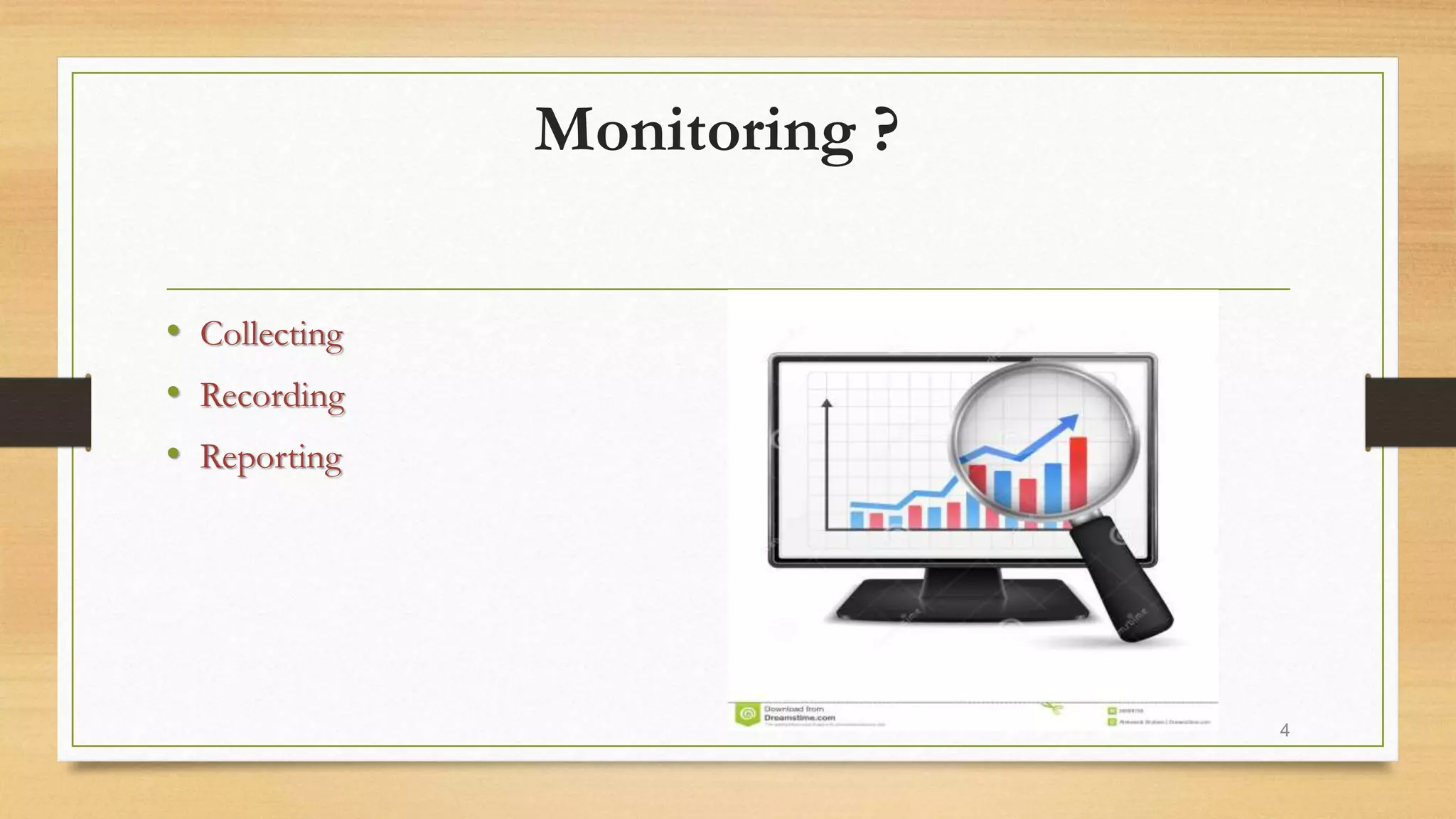 Monitoring ?
• Collecting
• Recording
• Reporting
4
 
